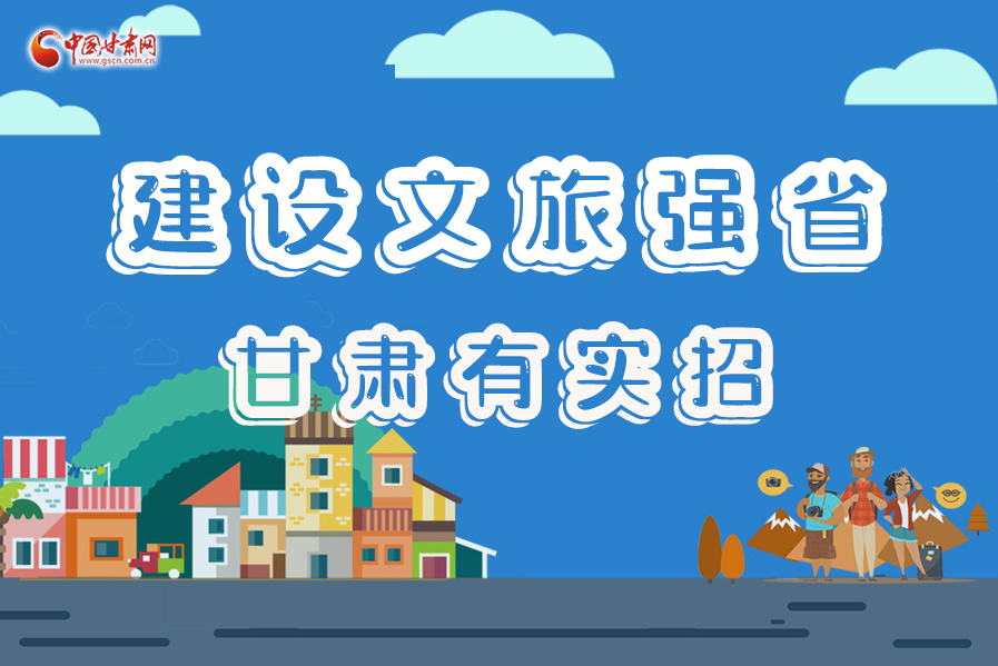 圖解|建設(shè)文旅強(qiáng)省，甘肅有實招！