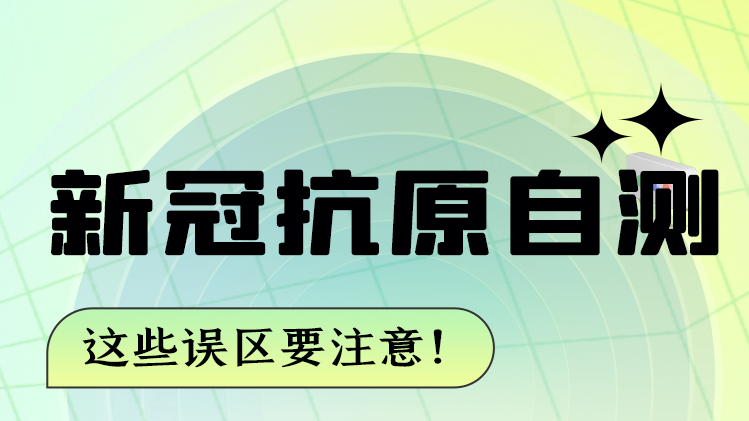 圖解|新冠抗原自測 這些誤區(qū)要注意！