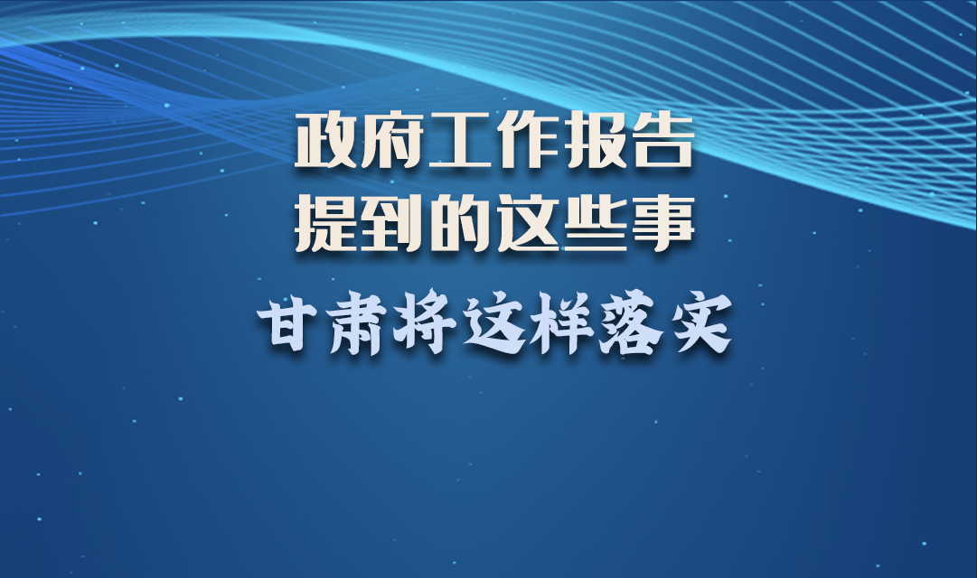 微海報|政府工作報告提到的這些事，甘肅將這樣落實 