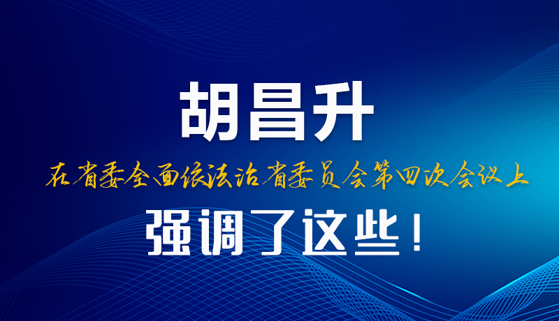 圖解|胡昌升在省委全面依法治省委員會(huì)第四次會(huì)議上強(qiáng)調(diào)了這些！