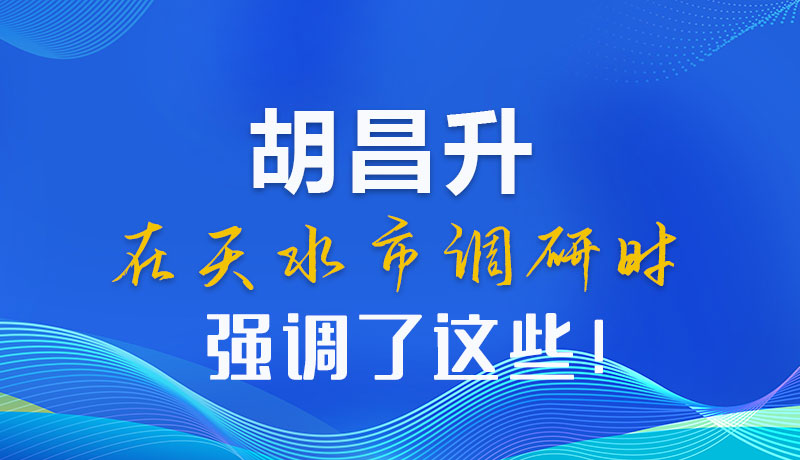 圖解|胡昌升在天水市調(diào)研時強調(diào)了這些！