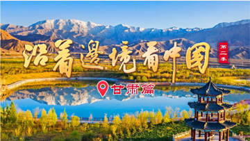 【專(zhuān)題】《沿著邊境看中國(guó)》第二季甘肅篇 